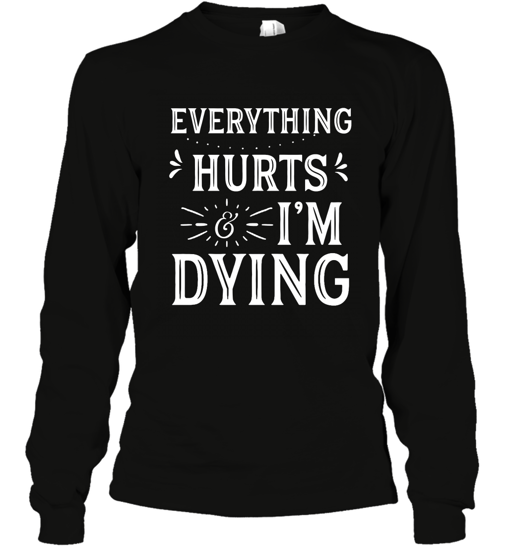 Everything Hurts I'm Dying Shirt Long Sleeve T-Shirt Long Sleeve T-Shirt Black