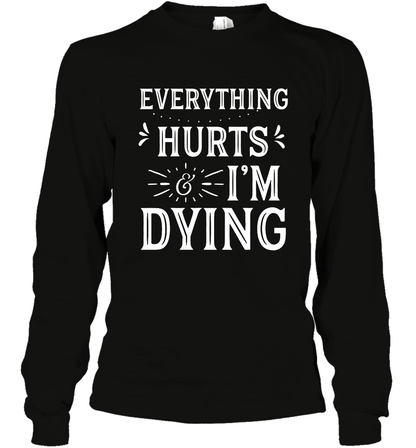 Everything Hurts I'm Dying Shirt Long Sleeve T-Shirt Long Sleeve T-Shirt Black
