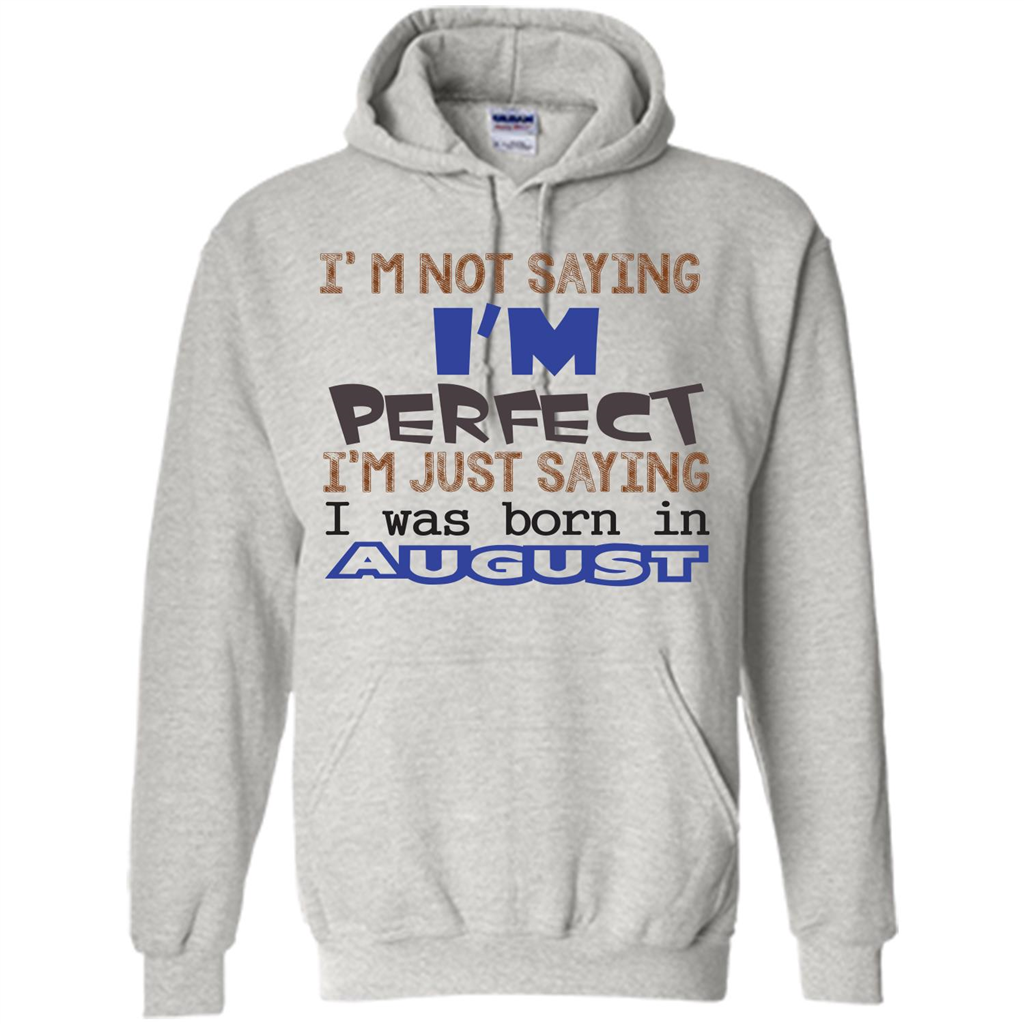 August T-shirt I'm Not Saying I Am Perfect I'm Just Saying I Was Born In August Ash