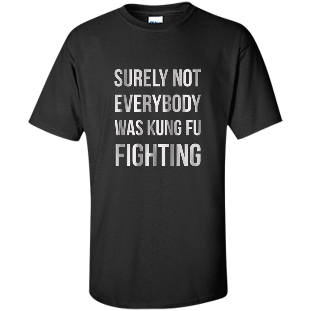 Surely Not Everybody Was Kung Fu Fighting T-shirt Black