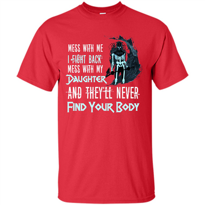 Fathers Day T-shirt Mess With My Daughter And They'll Never Find Your Body Red