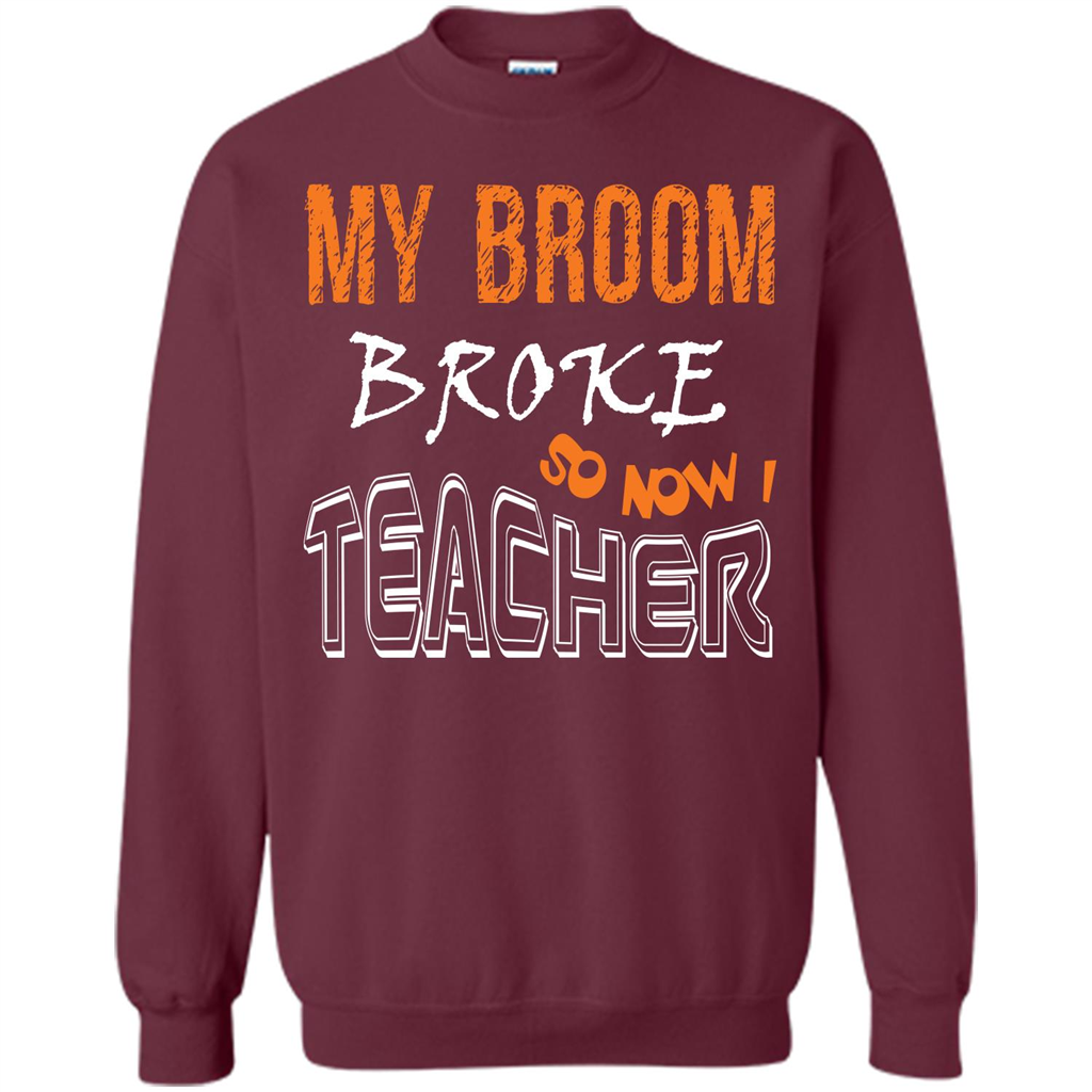Teacher T-shirt My Broom Broke So Now I Teacher Maroon