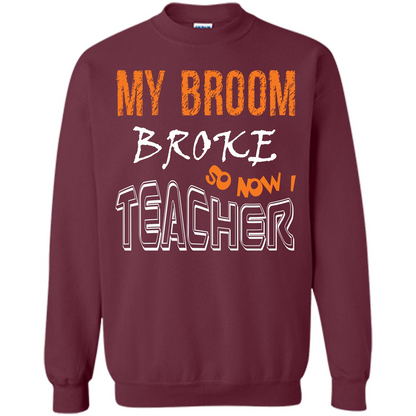 Teacher T-shirt My Broom Broke So Now I Teacher Maroon