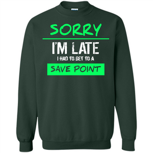Sorry I'm Late I Had To Get To A Save Point T-shirt