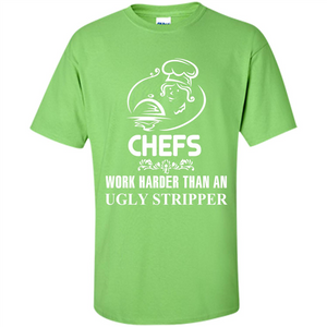 Chef T-shirt Chefs Work Harder Than An Ugly Stripper