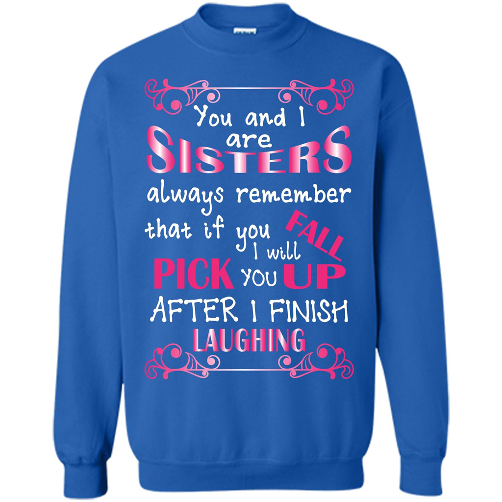 Family T-shirt You And I Are Sisters. If You FallI Will Pick You Up After I Finish Laughing
