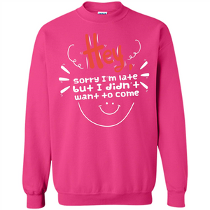 Hey Sorry I'm Late But I Didnt Want To Come T-shirt