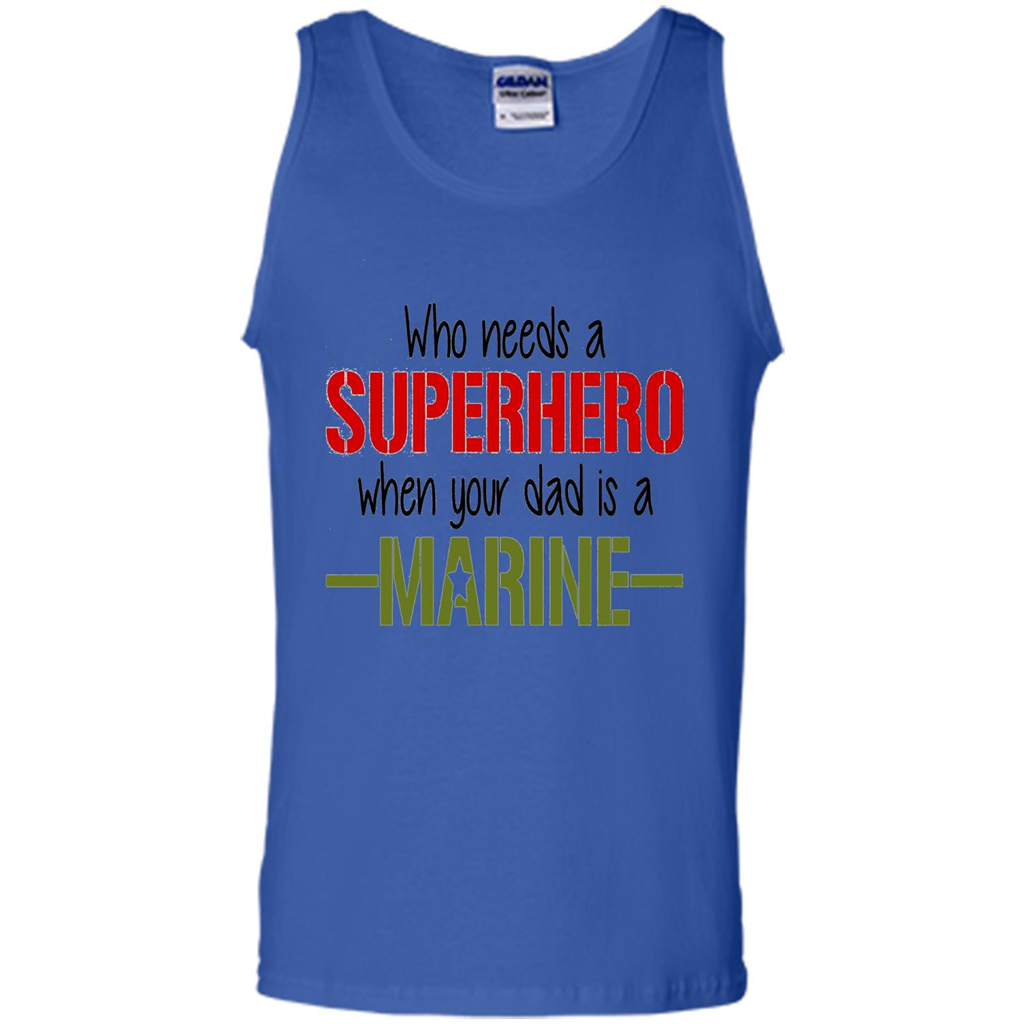 Who Needs A Superhero When Your Dad Is A Marine T-Shirt