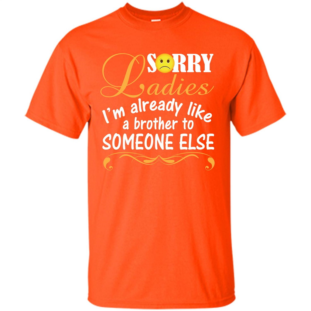 Sorry Ladies I'm Already Like A Brother To Someone Else T-shirt Orange