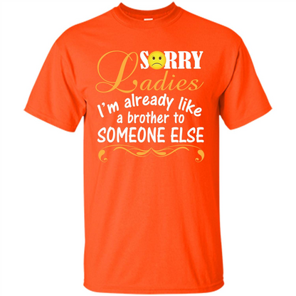Sorry Ladies I'm Already Like A Brother To Someone Else T-shirt Orange
