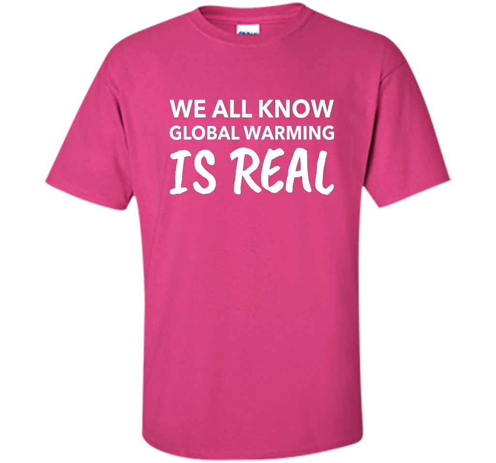 We All Know Global Warming Is Real - Climate Change T Shirt t-shirt Heliconia