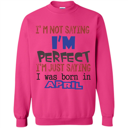April T-shirt I'm Not Saying I Am Perfect I'm Just Saying I Was Born In April Heliconia