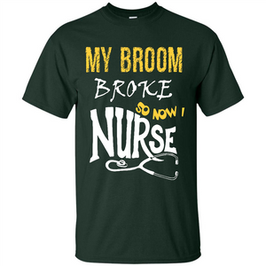 My Broom Broke So Now I Nurse T-shirt