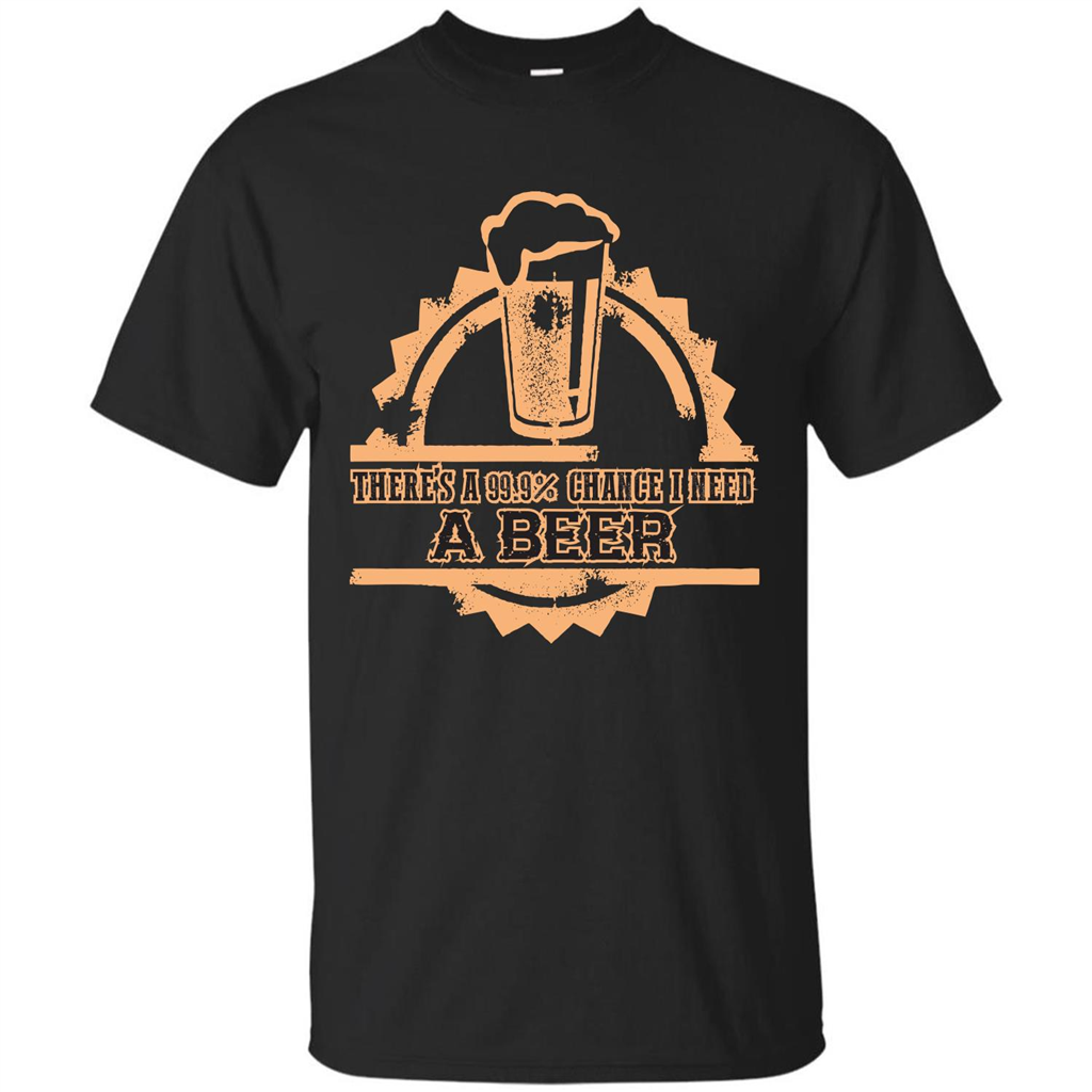 Beer T-shirt There‰۪s A 99.9 Chance I Need A Beer Black