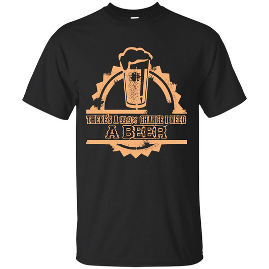 Beer T-shirt There‰۪s A 99.9 Chance I Need A Beer Black