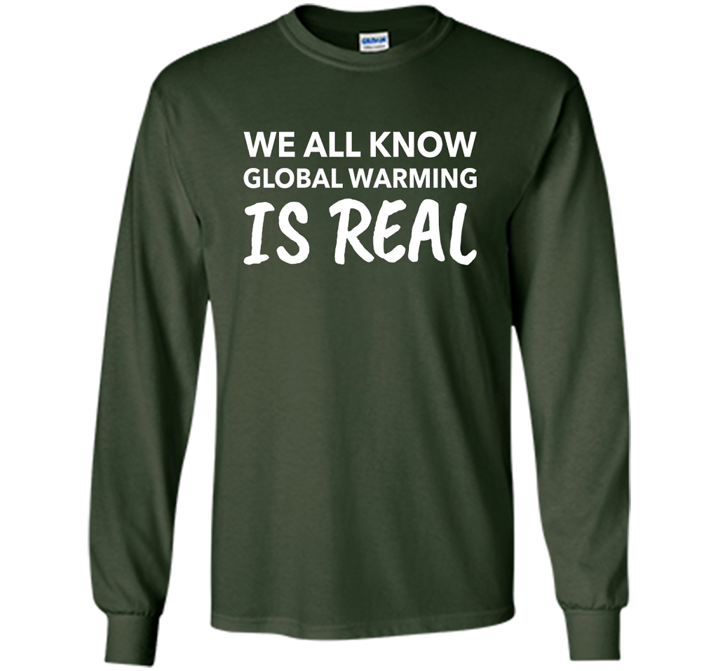 We All Know Global Warming Is Real - Climate Change T Shirt t-shirt Forest Green