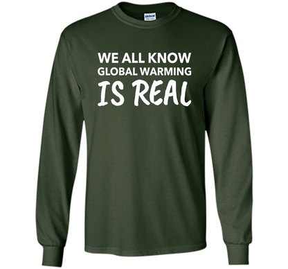We All Know Global Warming Is Real - Climate Change T Shirt t-shirt Forest Green