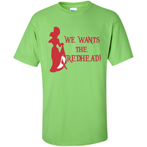 We Wants The Redhead! T-shirt