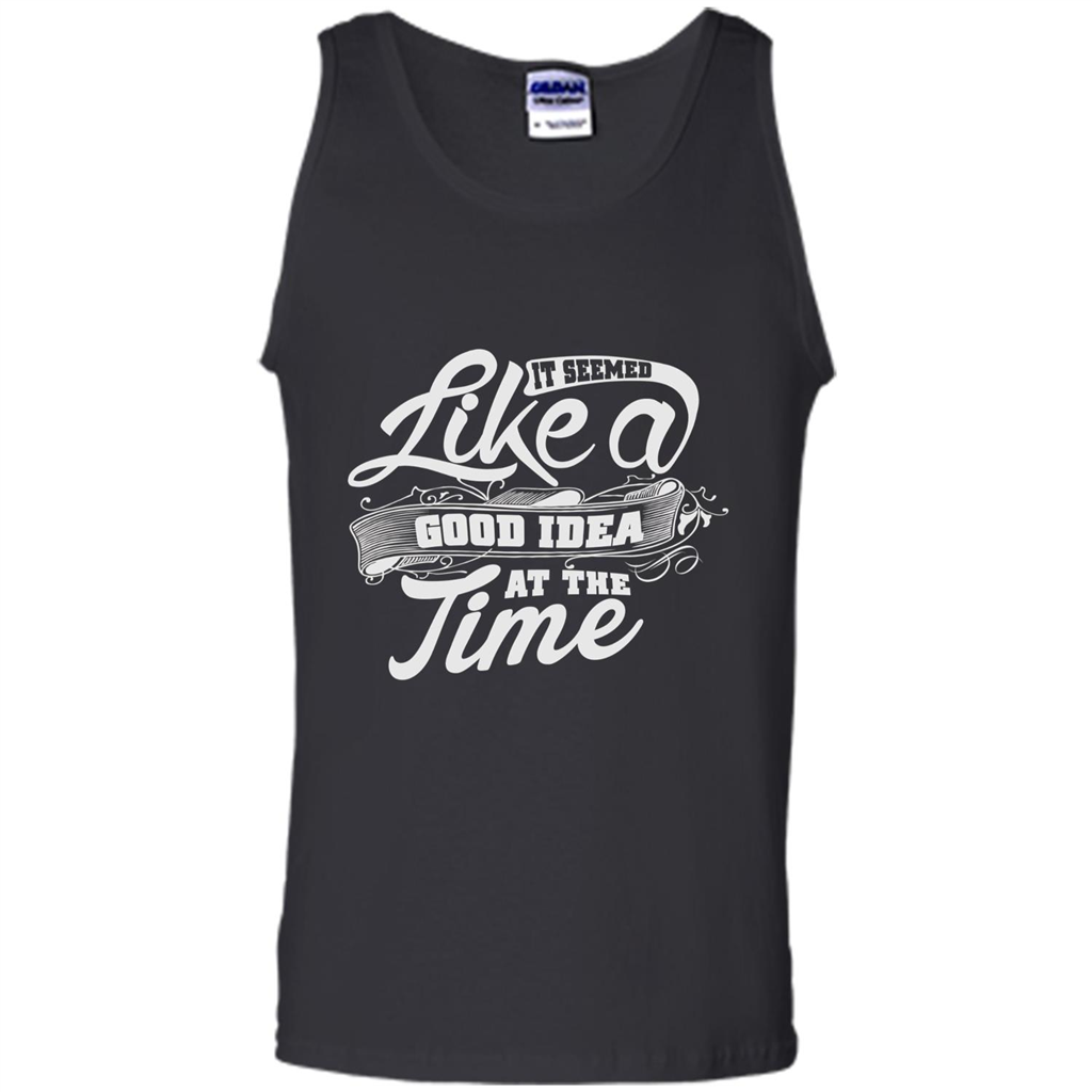 It Seemed Like A Good Idea At The Time T-shirt Black
