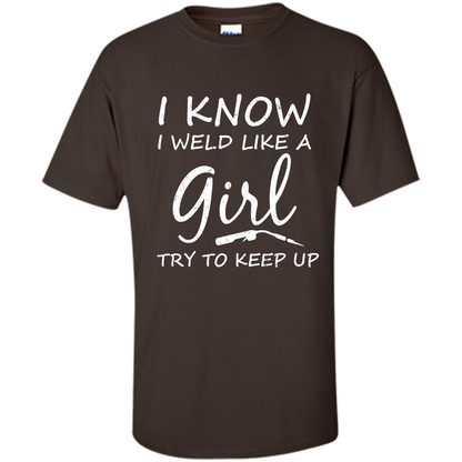 I Weld Like A Girl Try To Keep Up Welder Shirt For Women Dark Chocolate