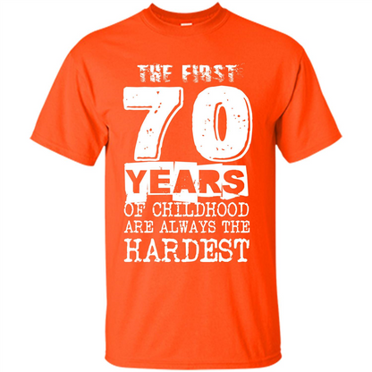 The First 70 Years Of Childhood Are Always The Hardest T-shirt Orange