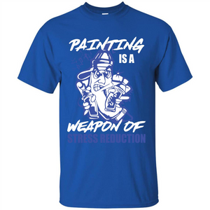 Painter T-shirt Painting Is A Weapon Of Stress Reduction T-shirt