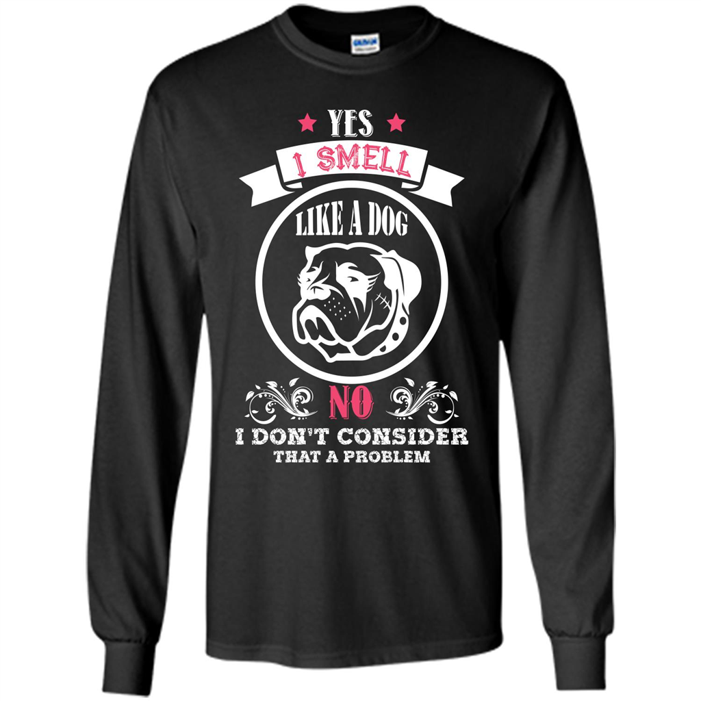Dog Lover T-shirt I Smell Like A Dog No I Donäó»t Consider That A Problem Black