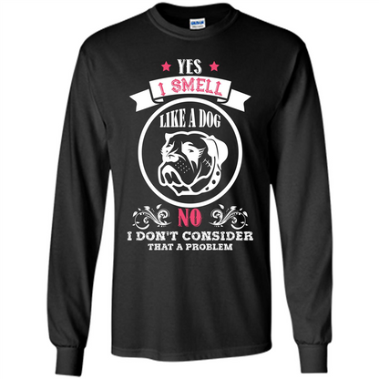 Dog Lover T-shirt I Smell Like A Dog No I Donäó»t Consider That A Problem Black