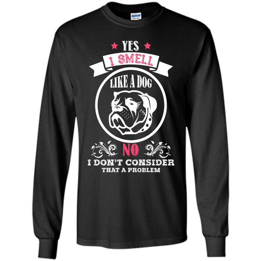 Dog Lover T-shirt I Smell Like A Dog No I Donäó»t Consider That A Problem Black