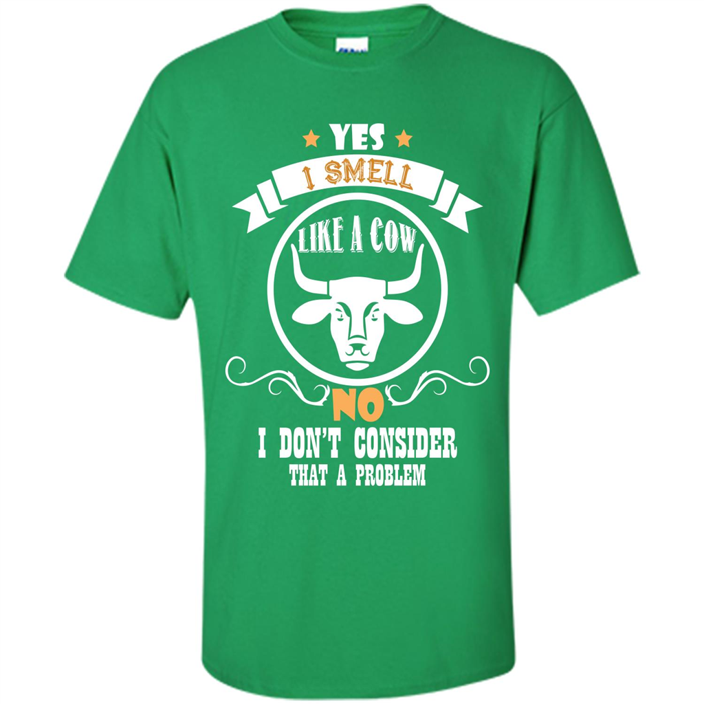 Cow Lover T-shirt I Smell Like A Cow No I Donäó»t Consider That A Problem Irish Green