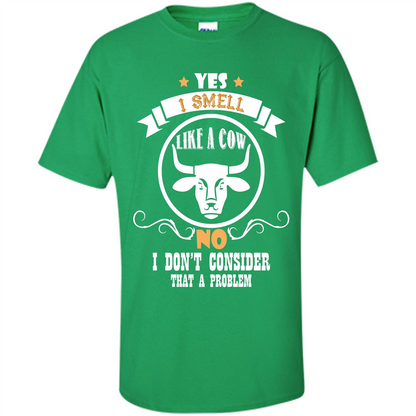 Cow Lover T-shirt I Smell Like A Cow No I Donäó»t Consider That A Problem Irish Green