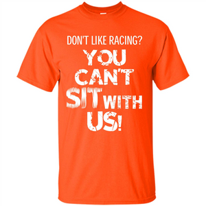 Racer T-shirt Don't Like Racing You Can’t Sit With Us T-shirt