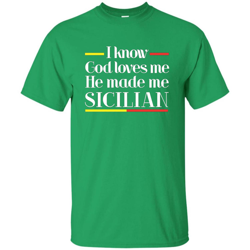 I Know God Loves Me He Made Me Sicilian T-shirt Irish Green