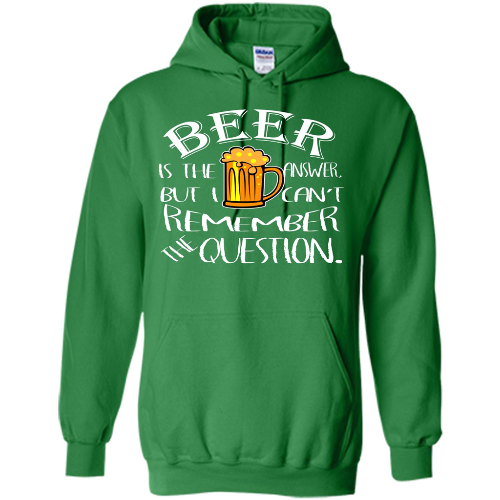 Beer T-shirt Is The Answer But I Cant Remember the Question Irish Green
