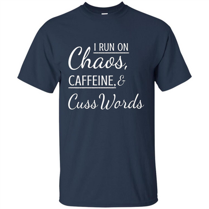 I Run On Chaos Caffeine and Cuss Words T-shirt Navy