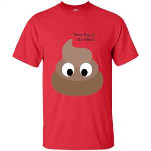 Poop Big or Go Home T-shirt Funny Poop Emotion T-shirt