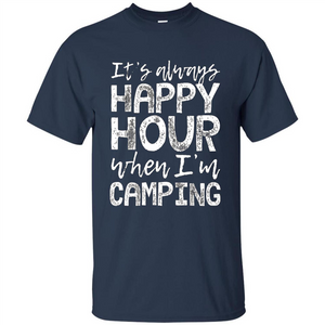 It's Always Happy Hour When I'm Camping T-shirt