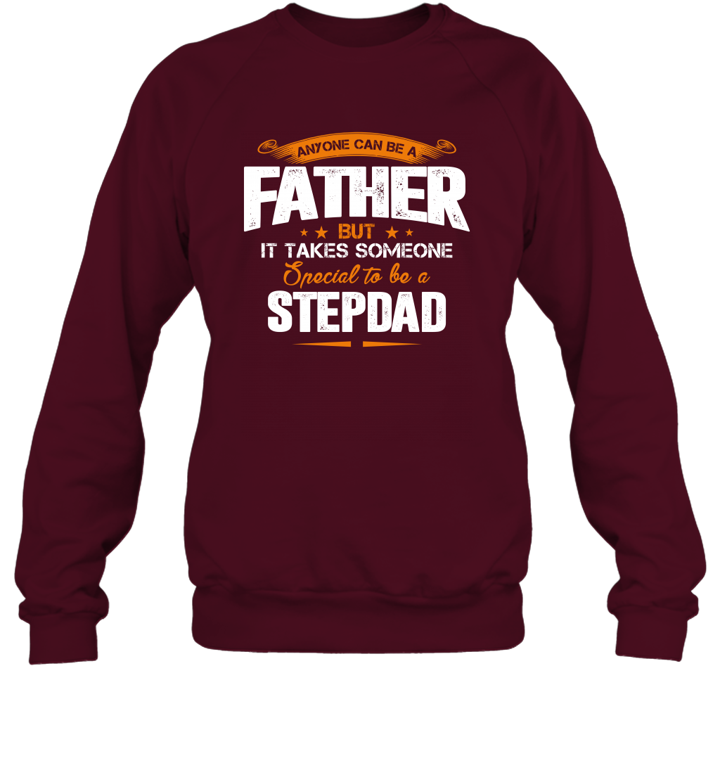Anyone Can Be A Father But It Takes Someone Special To Be A Stepdad Shirt Sweatshirt Sweatshirt Maroon