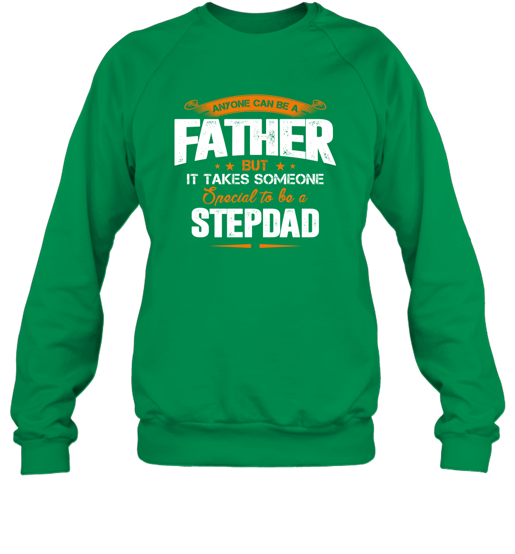 Anyone Can Be A Father But It Takes Someone Special To Be A Stepdad Shirt Sweatshirt Sweatshirt Irish Green