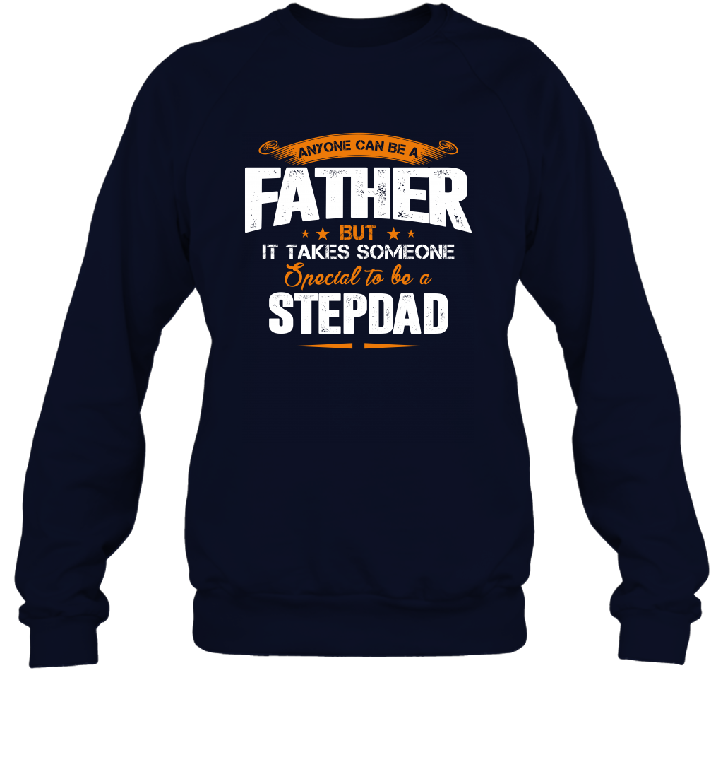 Anyone Can Be A Father But It Takes Someone Special To Be A Stepdad Shirt Sweatshirt Sweatshirt Navy