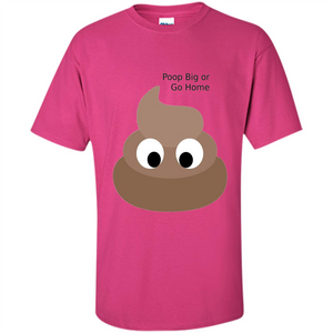 Poop Big or Go Home T-shirt Funny Poop Emotion T-shirt