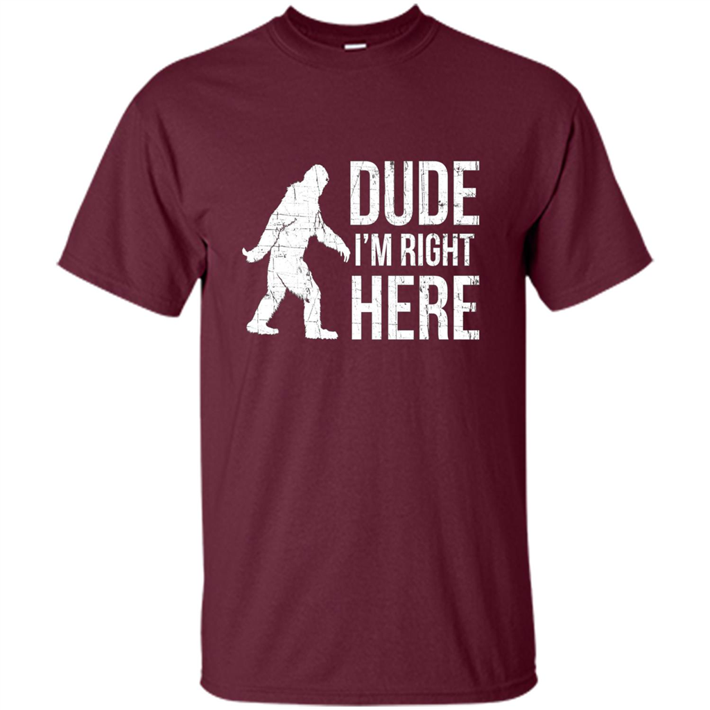 Bigfoot Sasquatch T-shirtt - Dude I'm Right Here Maroon