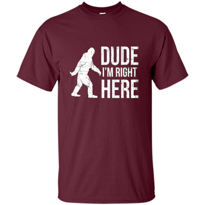 Bigfoot Sasquatch T-shirtt - Dude I'm Right Here Maroon