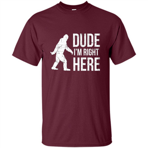 Bigfoot Sasquatch T-shirtt - Dude I'm Right Here