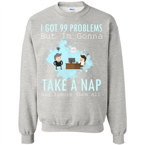 I Got 99 Problems But I'm Gonna Take A Nap And Ignore Them All T-shirt