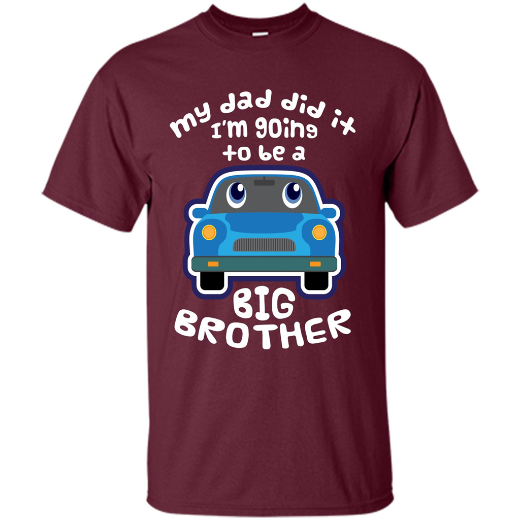 Daddy Car T-shirt My Dad Did It Im Going To Be A Big Brother Maroon