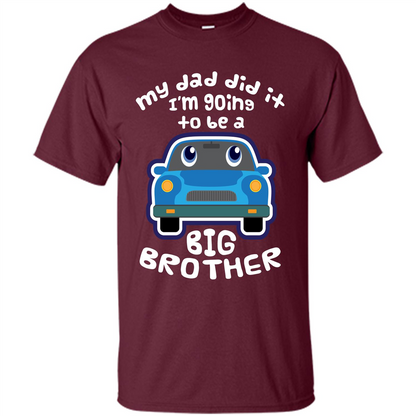 Daddy Car T-shirt My Dad Did It Im Going To Be A Big Brother Maroon
