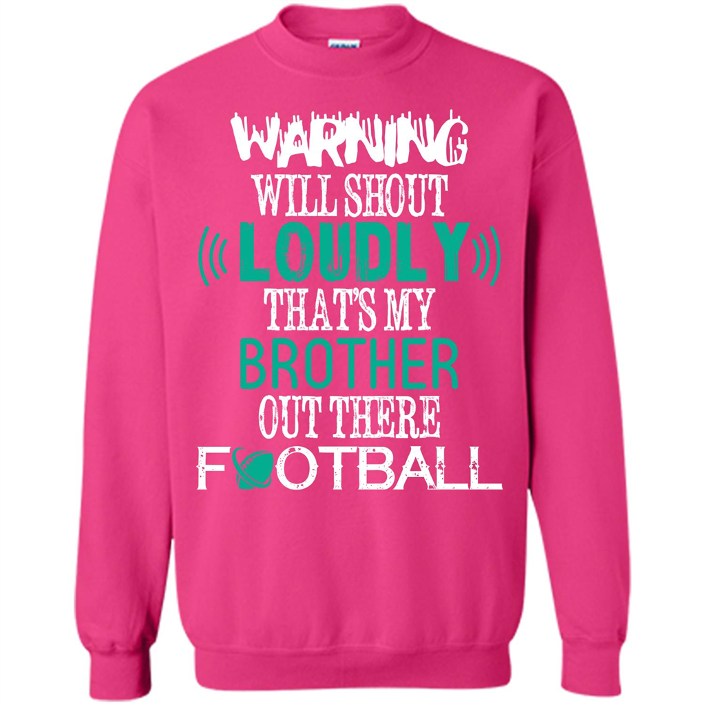 Football T-shirt Warning Will Shout Loudly That’s My Brother Out There Football