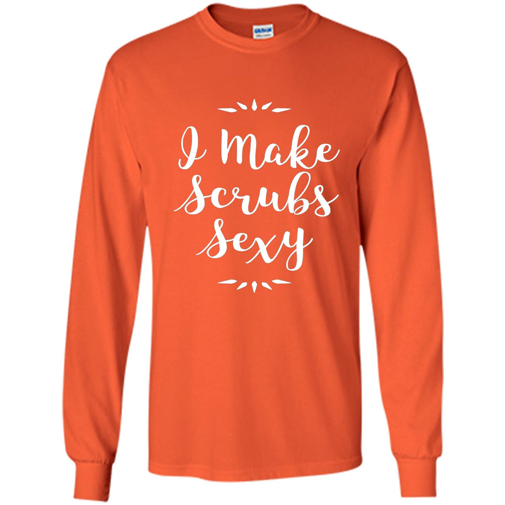 Funny Medical Nursing Tech Doctor T-shirt I Make Scrubs Sexy Orange