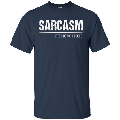 Sarcasm Its How I Hug T-Shirt Navy
